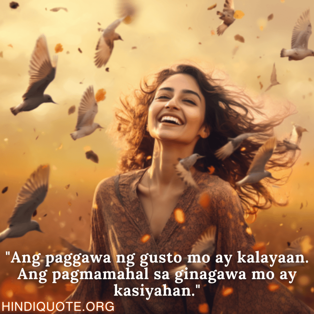 "Ang paggawa ng gusto mo ay kalayaan. Ang pagmamahal sa ginagawa mo ay kasiyahan."