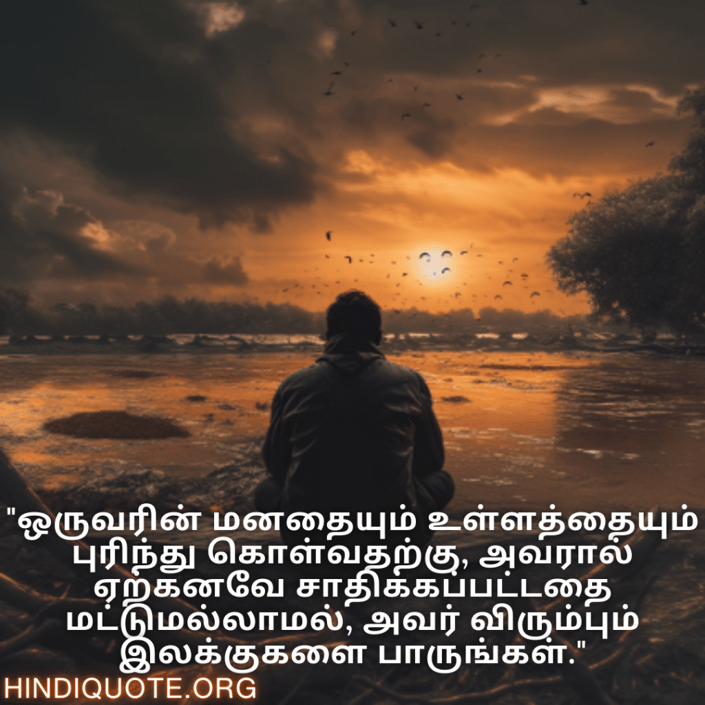 "ஒருவரின் மனதையும் உள்ளத்தையும் புரிந்து கொள்வதற்கு, அவரால் ஏற்கனவே சாதிக்கப்பட்டதை மட்டுமல்லாமல், அவர் விரும்பும் இலக்குகளை பாருங்கள்."