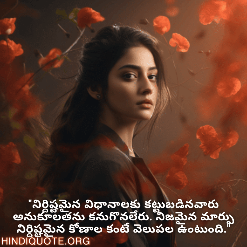 "నిర్దిష్టమైన విధానాలకు కట్టుబడినవారు అనుకూలతను కనుగొనలేరు. నిజమైన మార్పు నిర్దిష్టమైన కోణాల కంటే వెలుపల ఉంటుంది."