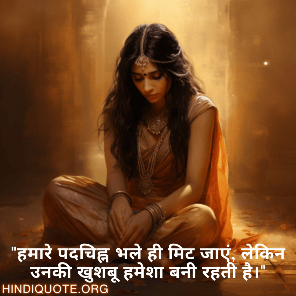 "हमारे पदचिह्न भले ही मिट जाएं, लेकिन उनकी खुशबू हमेशा बनी रहती है।"