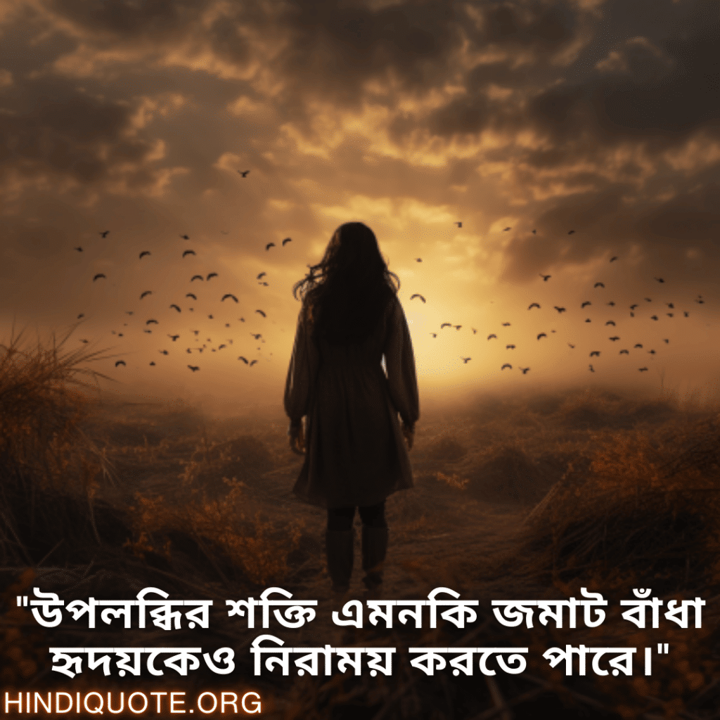 "উপলব্ধির শক্তি এমনকি জমাট বাঁধা হৃদয়কেও নিরাময় করতে পারে।"