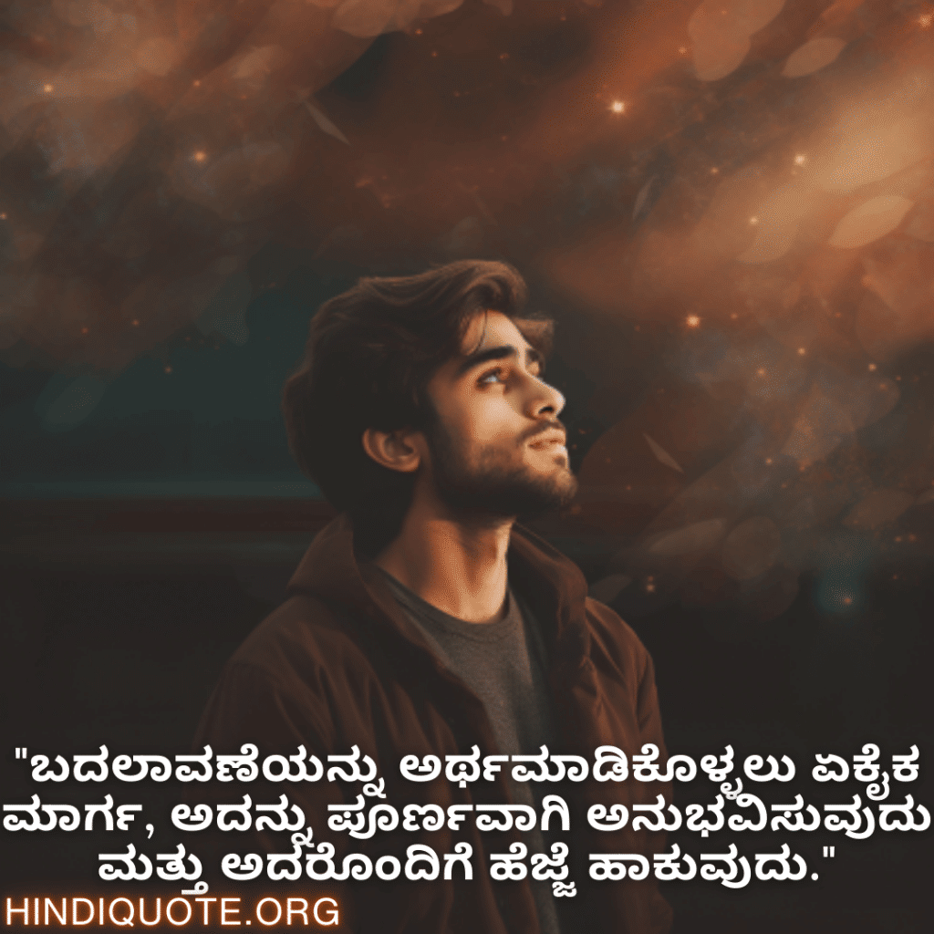 "ಬದಲಾವಣೆಯನ್ನು ಅರ್ಥಮಾಡಿಕೊಳ್ಳಲು ಏಕೈಕ ಮಾರ್ಗ, ಅದನ್ನು ಪೂರ್ಣವಾಗಿ ಅನುಭವಿಸುವುದು ಮತ್ತು ಅದರೊಂದಿಗೆ ಹೆಜ್ಜೆ ಹಾಕುವುದು."