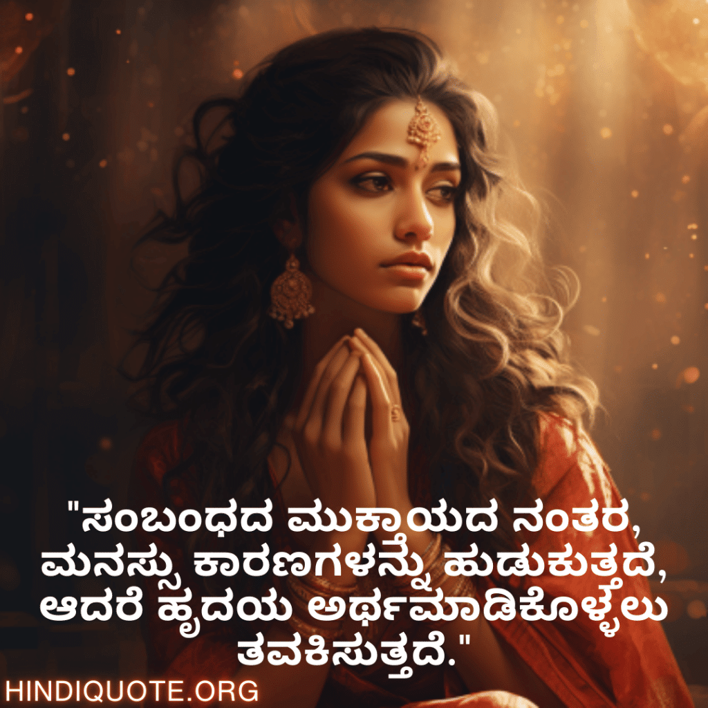 "ಸಂಬಂಧದ ಮುಕ್ತಾಯದ ನಂತರ, ಮನಸ್ಸು ಕಾರಣಗಳನ್ನು ಹುಡುಕುತ್ತದೆ, ಆದರೆ ಹೃದಯ ಅರ್ಥಮಾಡಿಕೊಳ್ಳಲು ತವಕಿಸುತ್ತದೆ."