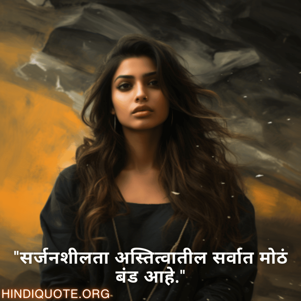 "सर्जनशीलता अस्तित्वातील सर्वात मोठं बंड आहे."