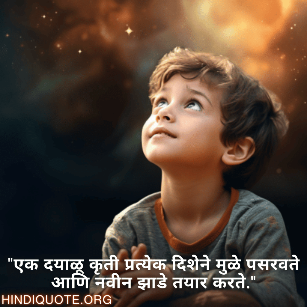 "एक दयाळू कृती प्रत्येक दिशेने मुळे पसरवते आणि नवीन झाडे तयार करते."