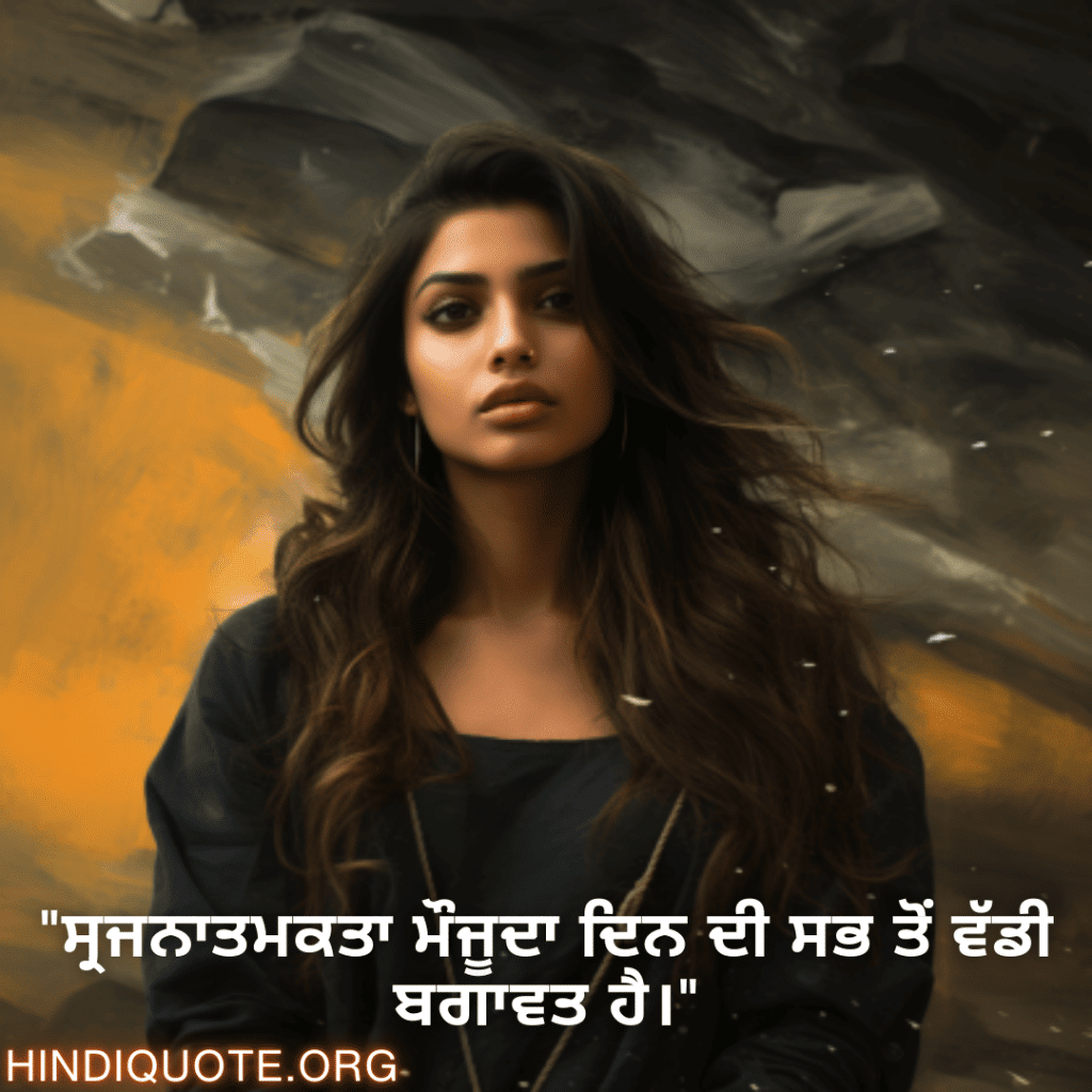 "ਸ੍ਰਜਨਾਤਮਕਤਾ ਮੌਜੂਦਾ ਦਿਨ ਦੀ ਸਭ ਤੋਂ ਵੱਡੀ ਬਗਾਵਤ ਹੈ।"