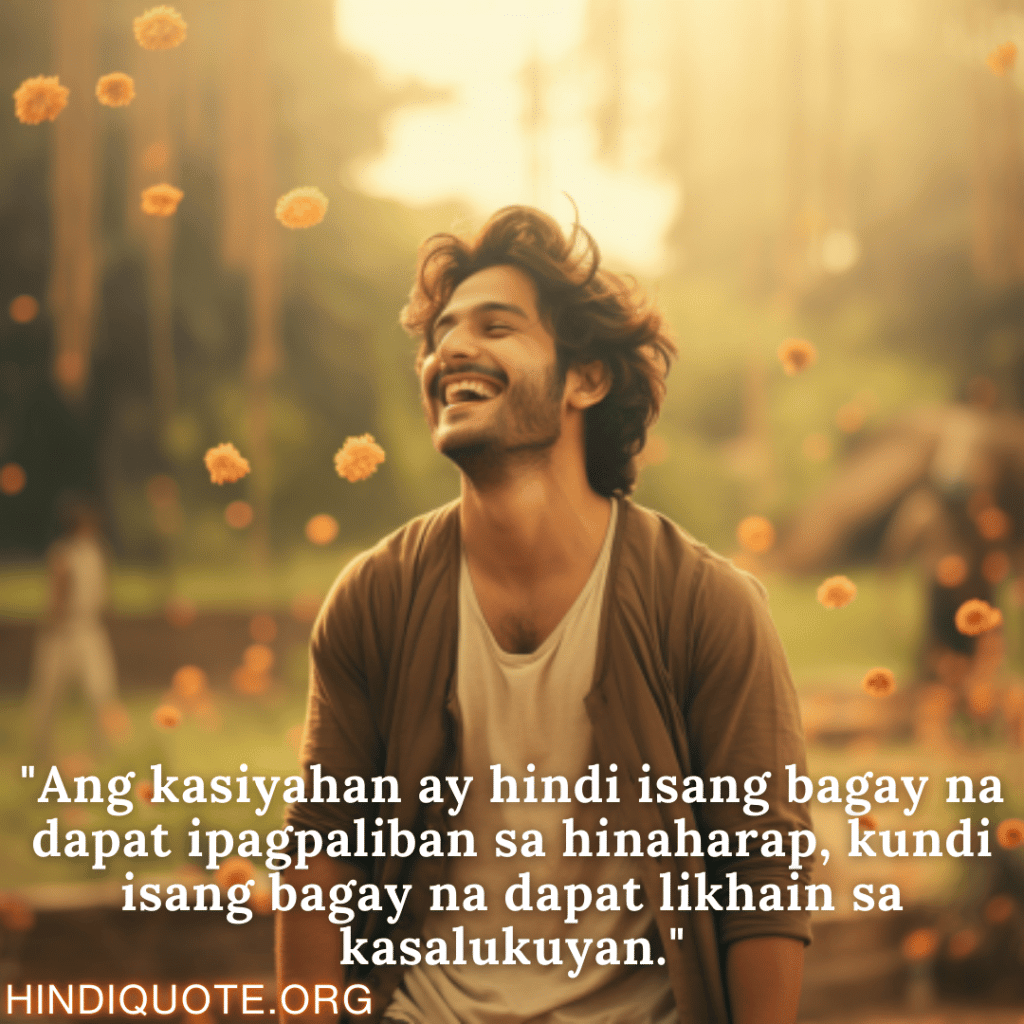 "Ang kasiyahan ay hindi isang bagay na dapat ipagpaliban sa hinaharap, kundi isang bagay na dapat likhain sa kasalukuyan."
