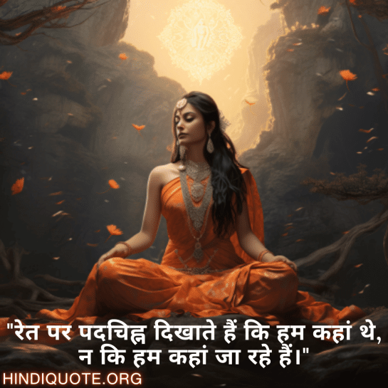 "रेत पर पदचिह्न दिखाते हैं कि हम कहां थे, न कि हम कहां जा रहे हैं।"