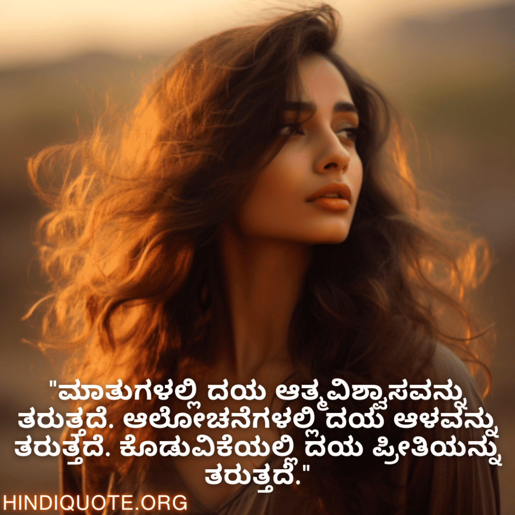 "ಮಾತುಗಳಲ್ಲಿ ದಯ ಆತ್ಮವಿಶ್ವಾಸವನ್ನು ತರುತ್ತದೆ. ಆಲೋಚನೆಗಳಲ್ಲಿ ದಯ ಆಳವನ್ನು ತರುತ್ತದೆ. ಕೊಡುವಿಕೆಯಲ್ಲಿ ದಯ ಪ್ರೀತಿಯನ್ನು ತರುತ್ತದೆ."
