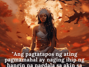 "Ang pagtatapos ng ating pagmamahal ay naging ihip ng hangin na nagdala sa akin sa katahimikan."