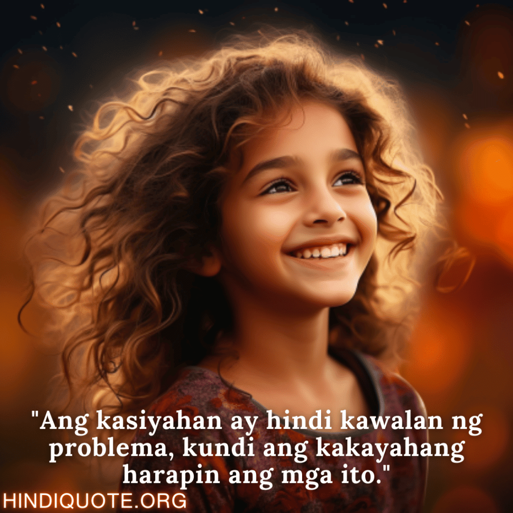 "Ang kasiyahan ay hindi kawalan ng problema, kundi ang kakayahang harapin ang mga ito."