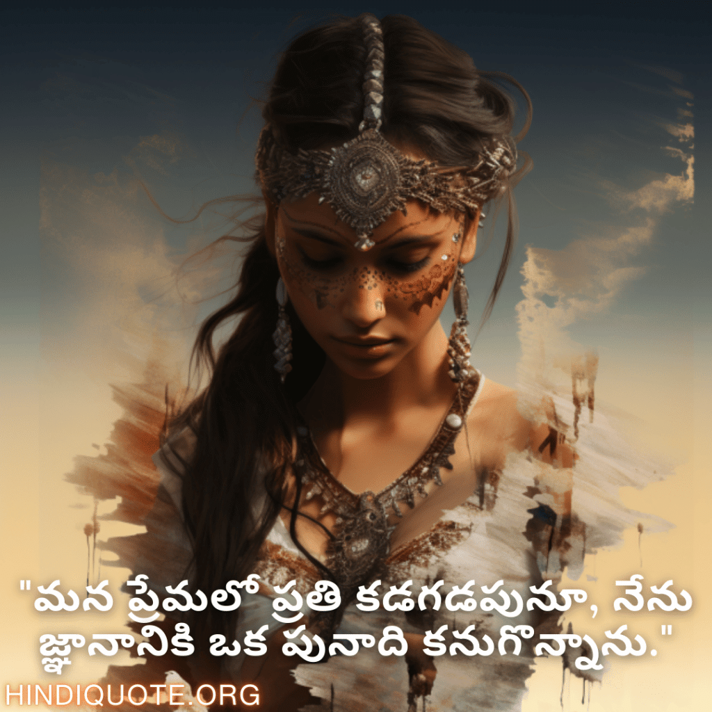 "మన ప్రేమలో ప్రతి కడగడపునూ, నేను జ్ఞానానికి ఒక పునాది కనుగొన్నాను."
