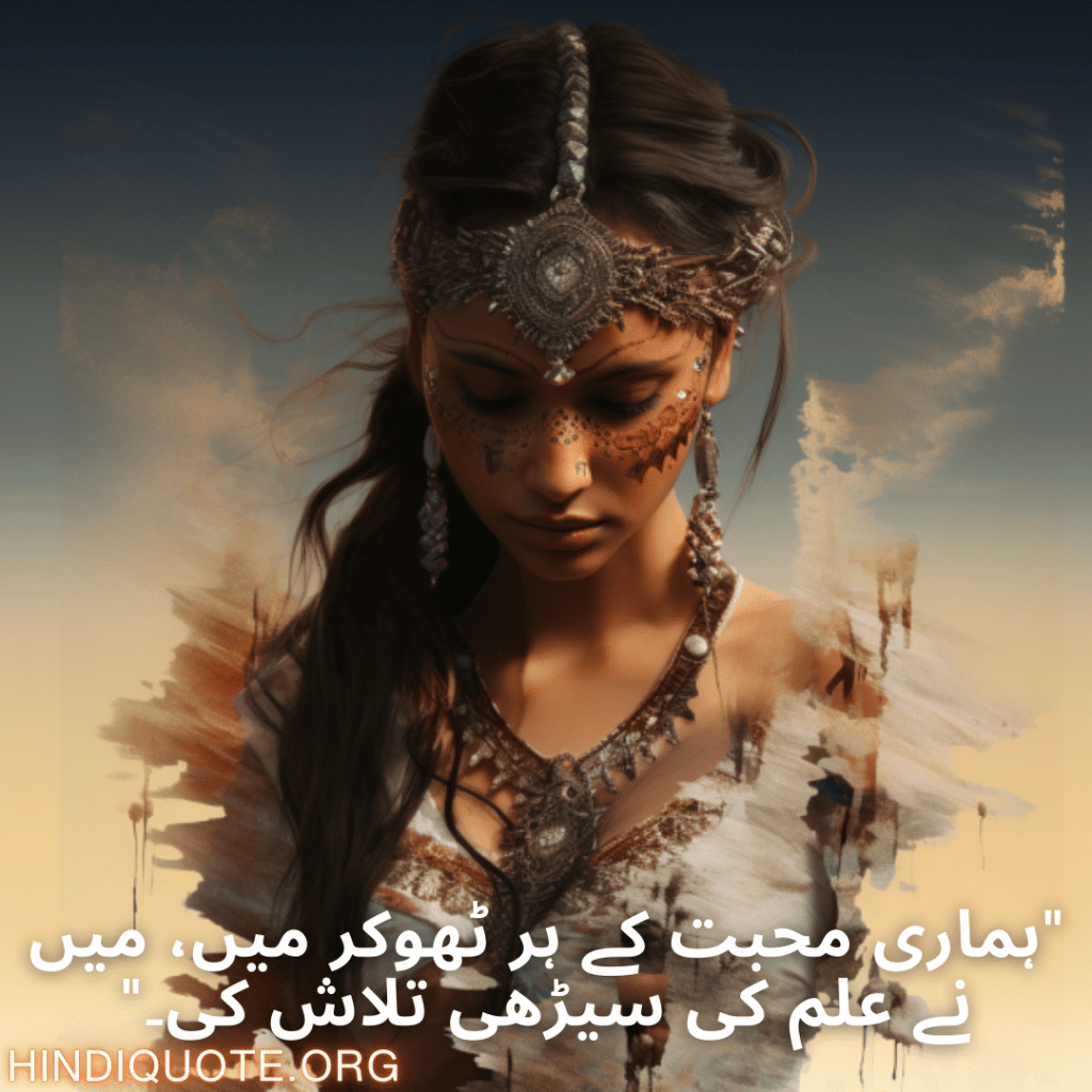 "ہماری محبت کے ہر ٹھوکر میں، میں نے علم کی سیڑھی تلاش کی۔"