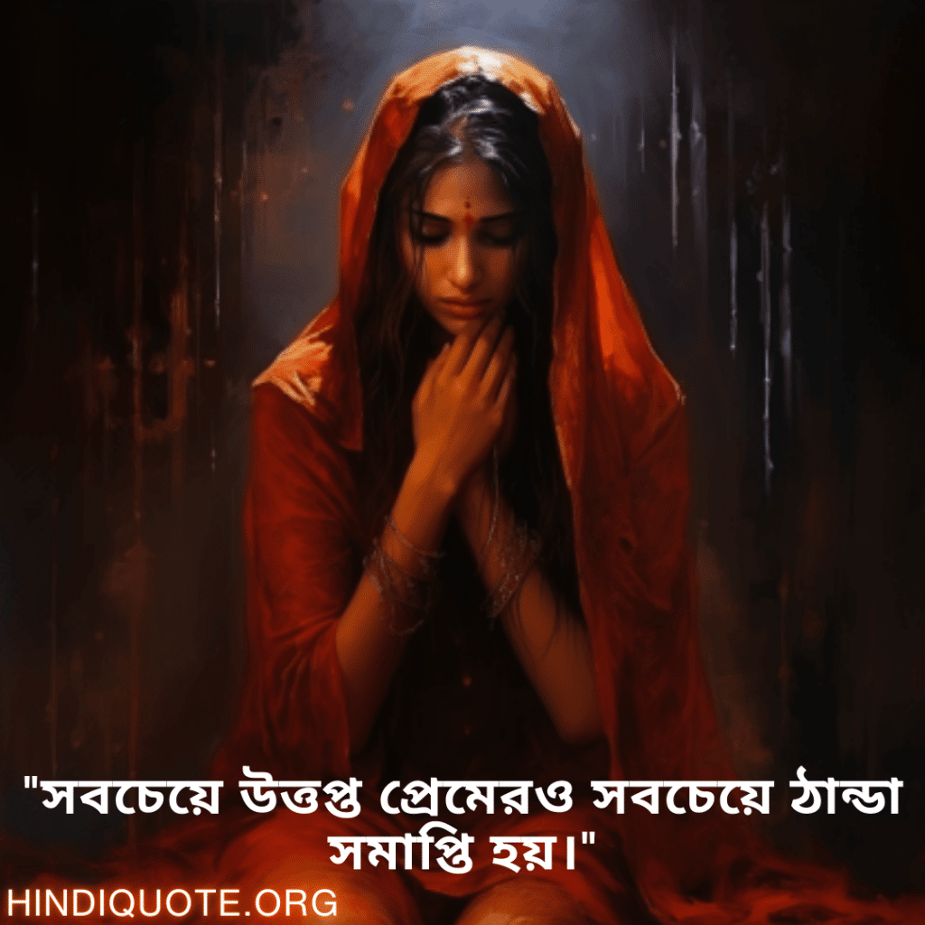 "সবচেয়ে উত্তপ্ত প্রেমেরও সবচেয়ে ঠান্ডা সমাপ্তি হয়।"