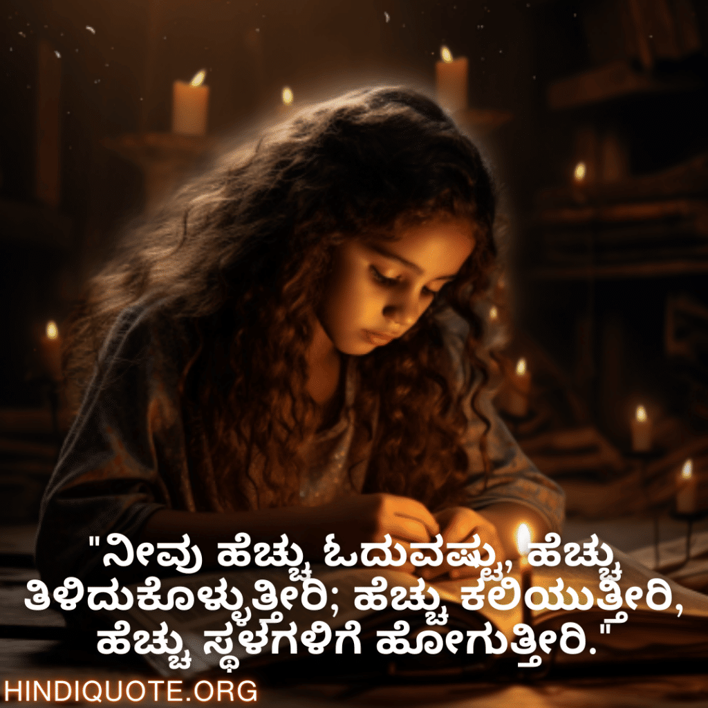 "ನೀವು ಹೆಚ್ಚು ಓದುವಷ್ಟು, ಹೆಚ್ಚು ತಿಳಿದುಕೊಳ್ಳುತ್ತೀರಿ; ಹೆಚ್ಚು ಕಲಿಯುತ್ತೀರಿ, ಹೆಚ್ಚು ಸ್ಥಳಗಳಿಗೆ ಹೋಗುತ್ತೀರಿ."