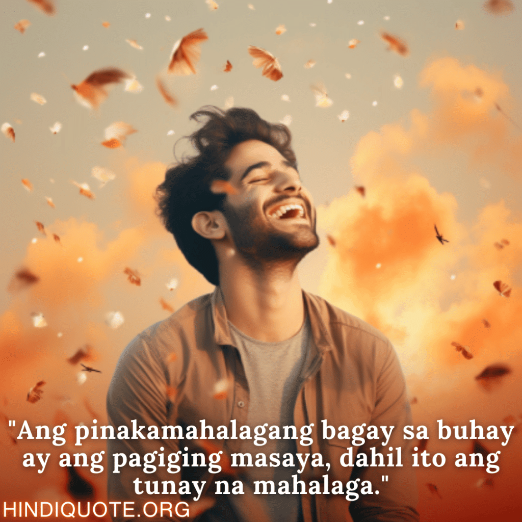 "Ang pinakamahalagang bagay sa buhay ay ang pagiging masaya, dahil ito ang tunay na mahalaga."