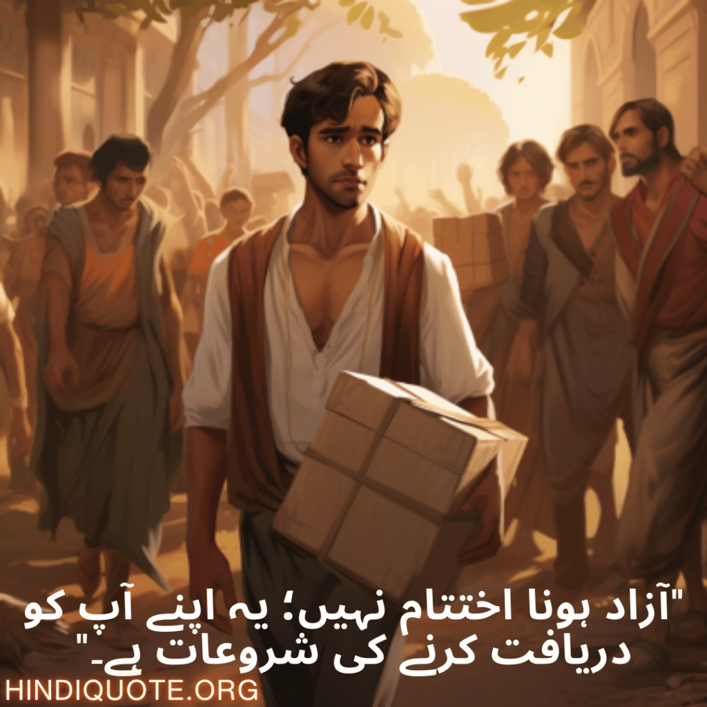 "آزاد ہونا اختتام نہیں؛ یہ اپنے آپ کو دریافت کرنے کی شروعات ہے۔"