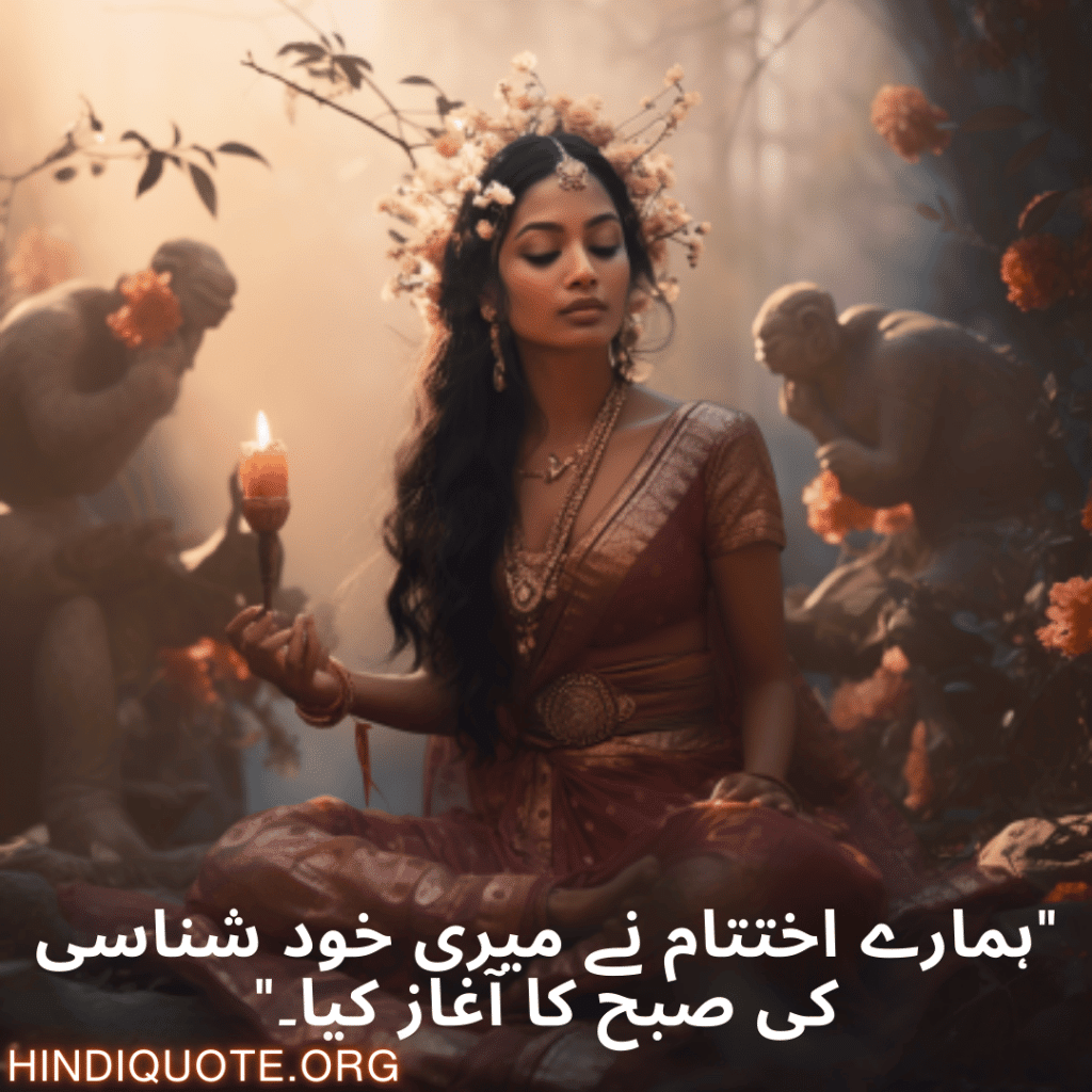 "ہمارے اختتام نے میری خود شناسی کی صبح کا آغاز کیا۔"