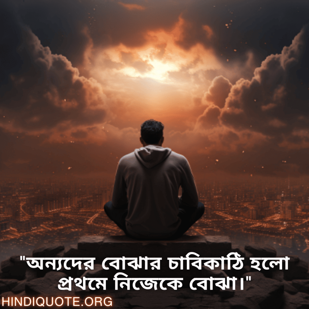 "অন্যদের বোঝার চাবিকাঠি হলো প্রথমে নিজেকে বোঝা।"