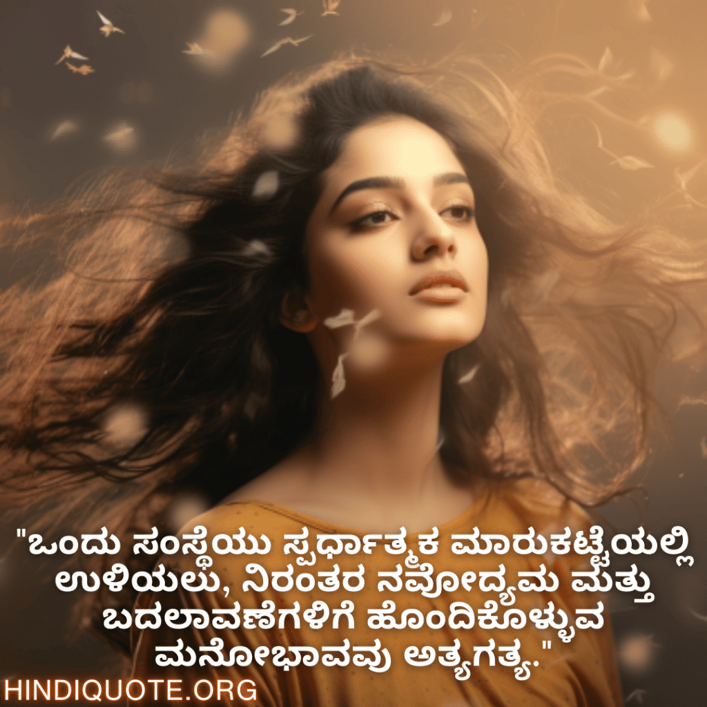 "ಒಂದು ಸಂಸ್ಥೆಯು ಸ್ಪರ್ಧಾತ್ಮಕ ಮಾರುಕಟ್ಟೆಯಲ್ಲಿ ಉಳಿಯಲು, ನಿರಂತರ ನವೋದ್ಯಮ ಮತ್ತು ಬದಲಾವಣೆಗಳಿಗೆ ಹೊಂದಿಕೊಳ್ಳುವ ಮನೋಭಾವವು ಅತ್ಯಗತ್ಯ."