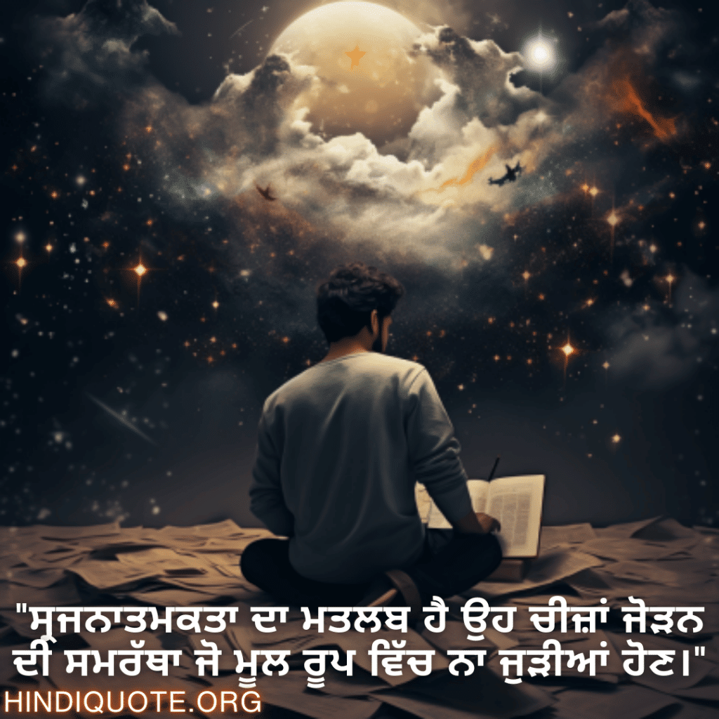 "ਸ੍ਰਜਨਾਤਮਕਤਾ ਦਾ ਮਤਲਬ ਹੈ ਉਹ ਚੀਜ਼ਾਂ ਜੋੜਨ ਦੀ ਸਮਰੱਥਾ ਜੋ ਮੂਲ ਰੂਪ ਵਿੱਚ ਨਾ ਜੁੜੀਆਂ ਹੋਣ।"