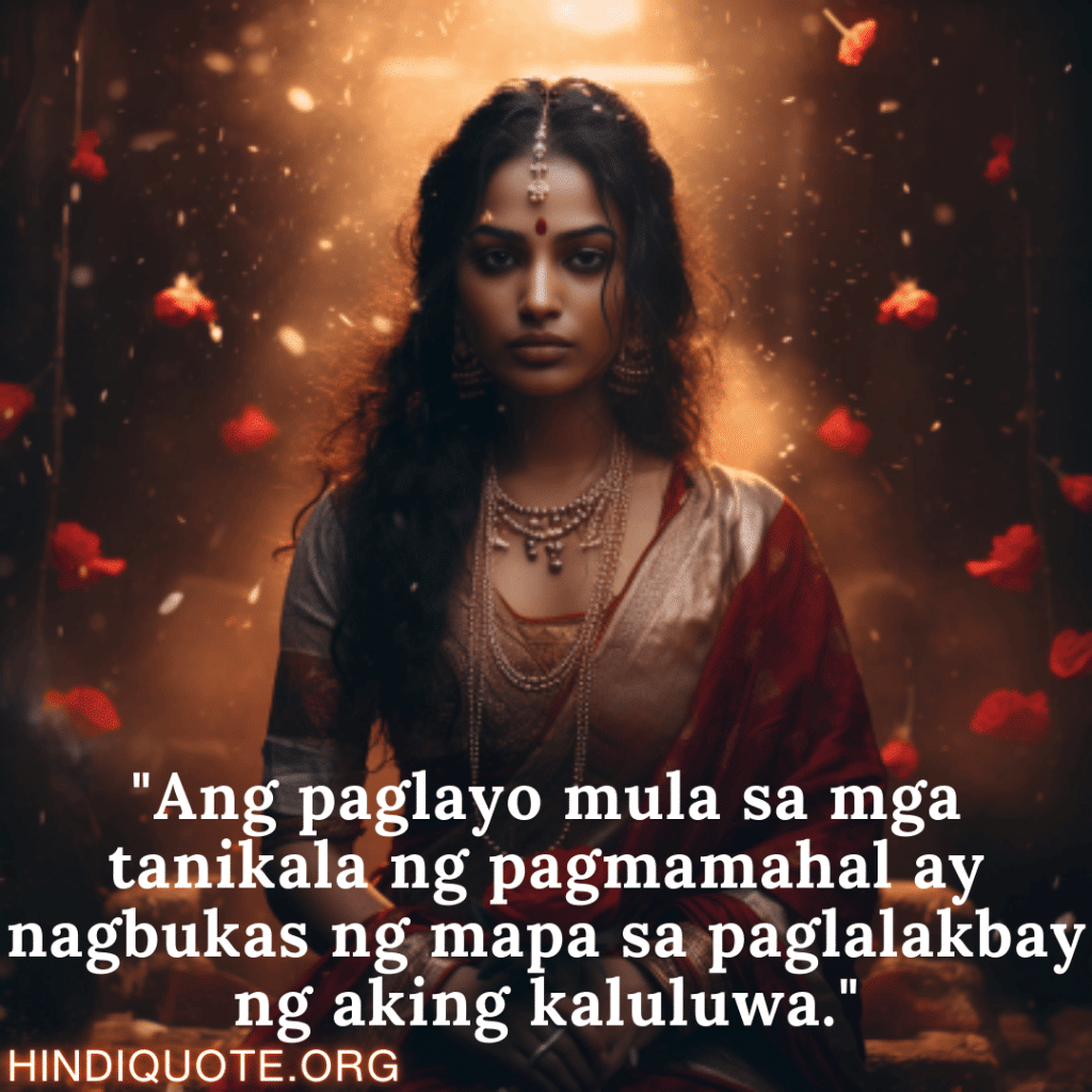 "Ang paglayo mula sa mga tanikala ng pagmamahal ay nagbukas ng mapa sa paglalakbay ng aking kaluluwa."