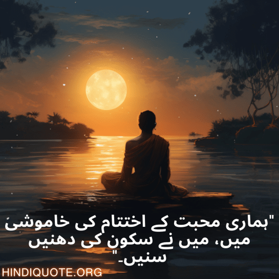 "ہماری محبت کے اختتام کی خاموشی میں، میں نے سکون کی دھنیں سنیں۔"