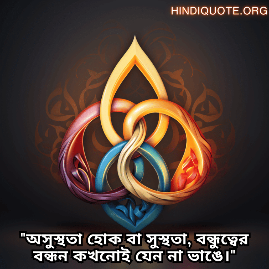 Friendship Quotes In Bengali For Times Of Sickness And Health "অসুস্থতা হোক বা সুস্থতা, বন্ধুত্বের বন্ধন কখনোই যেন না ভাঙে।"
