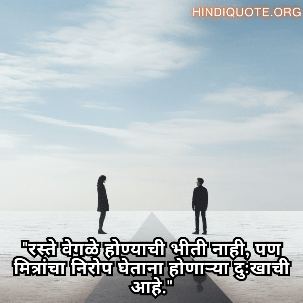 Friendship Quotes In Marathi For Parting Ways "रस्ते वेगळे होण्याची भीती नाही, पण मित्रांचा निरोप घेताना होणाऱ्या दुःखाची आहे."