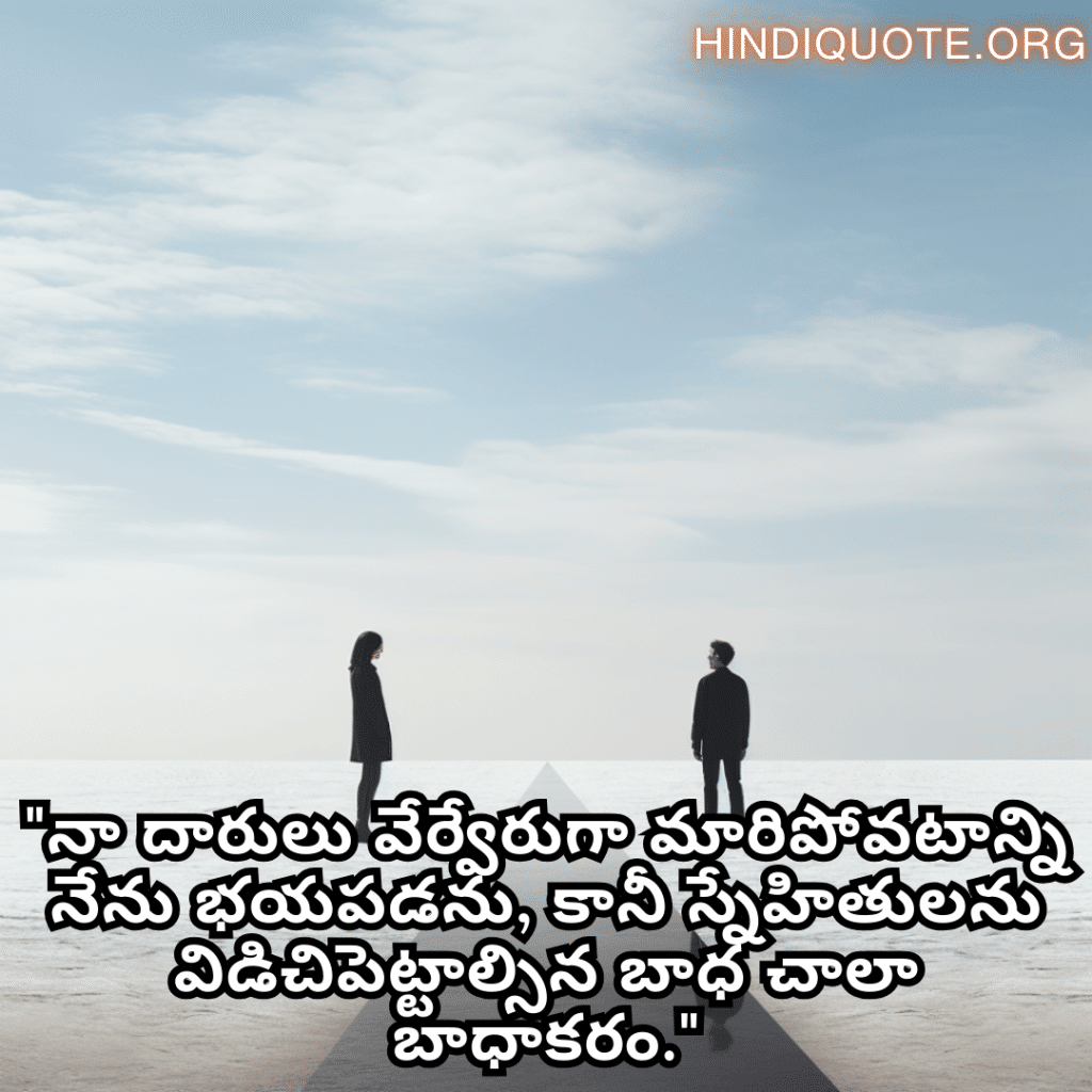 Friendship Day Quotes In Telugu For Parting Ways "నా దారులు వేర్వేరుగా మారిపోవటాన్ని నేను భయపడను, కానీ స్నేహితులను విడిచిపెట్టాల్సిన బాధ చాలా బాధాకరం."