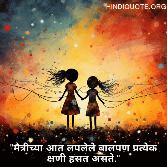 "मैत्रीच्या आत लपलेले बालपण प्रत्येक क्षणी हसत असते."