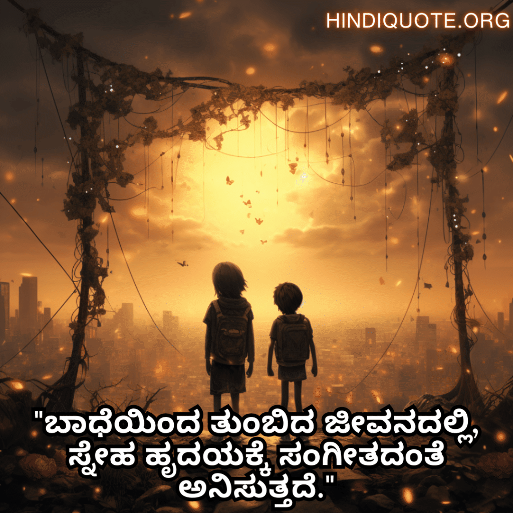 "ಬಾಧೆಯಿಂದ ತುಂಬಿದ ಜೀವನದಲ್ಲಿ, ಸ್ನೇಹ ಹೃದಯಕ್ಕೆ ಸಂಗೀತದಂತೆ ಅನಿಸುತ್ತದೆ."
