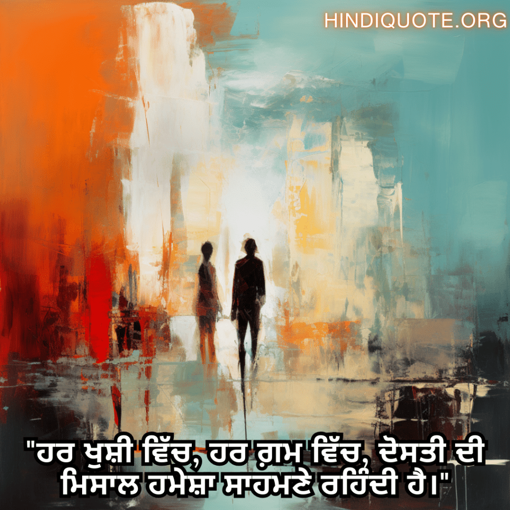 "ਹਰ ਖੁਸ਼ੀ ਵਿੱਚ, ਹਰ ਗ਼ਮ ਵਿੱਚ, ਦੋਸਤੀ ਦੀ ਮਿਸਾਲ ਹਮੇਸ਼ਾ ਸਾਹਮਣੇ ਰਹਿੰਦੀ ਹੈ।"