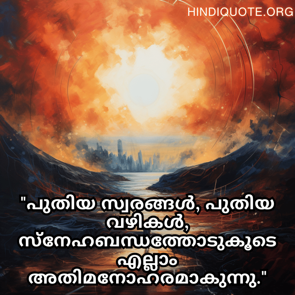 "പുതിയ സ്വരങ്ങൾ, പുതിയ വഴികൾ, സ്നേഹബന്ധത്തോടുകൂടെ എല്ലാം അതിമനോഹരമാകുന്നു."
