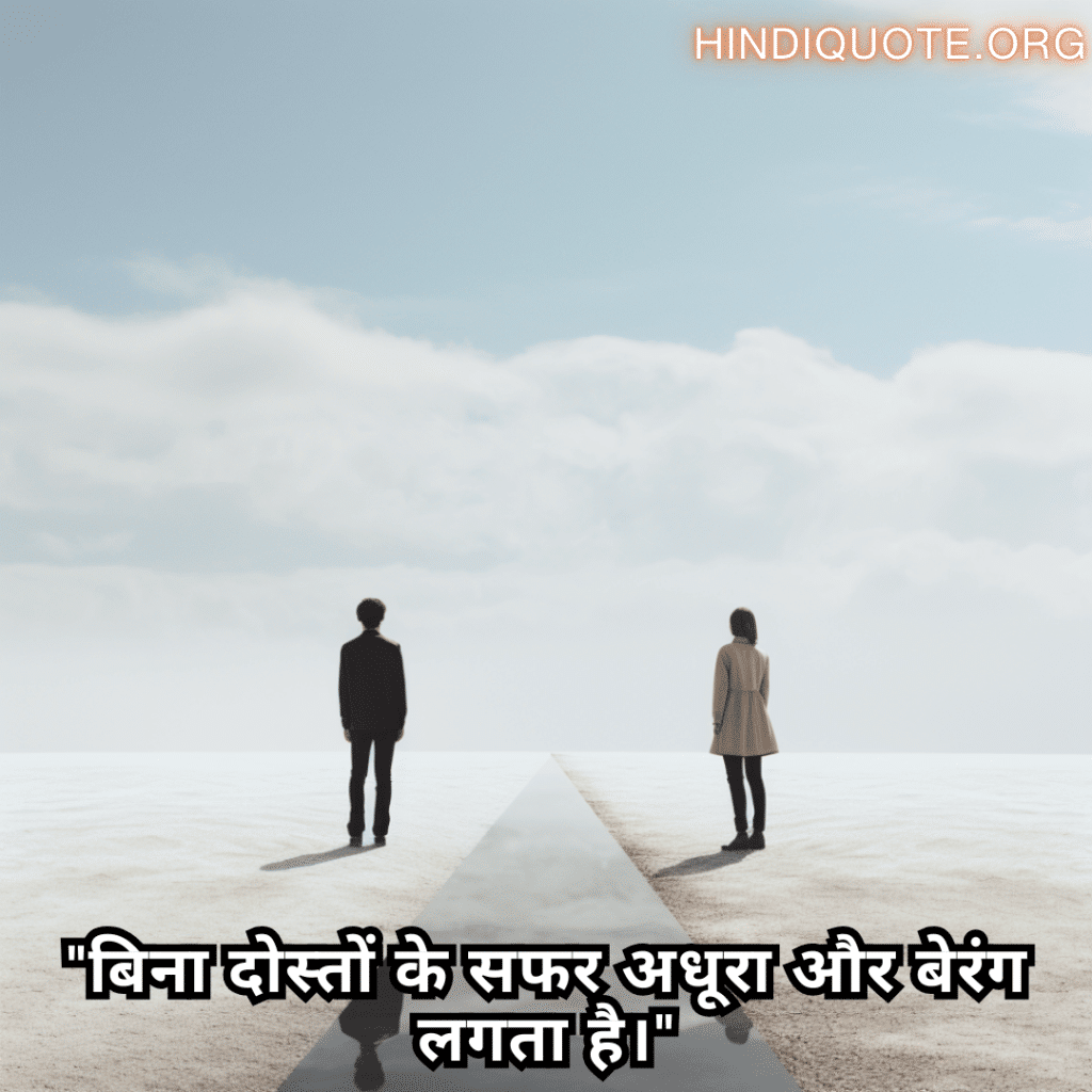 "बिना दोस्तों के सफर अधूरा और बेरंग लगता है।"