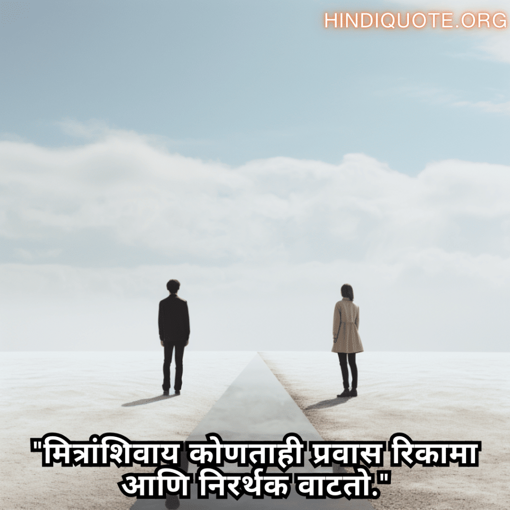 "मित्रांशिवाय कोणताही प्रवास रिकामा आणि निरर्थक वाटतो."