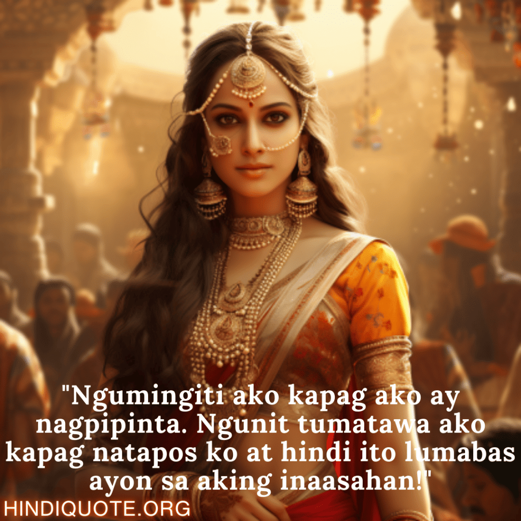 Funny Quotes In Tagalog For An Artist "Ngumingiti ako kapag ako ay nagpipinta. Ngunit tumatawa ako kapag natapos ko at hindi ito lumabas ayon sa aking inaasahan!"