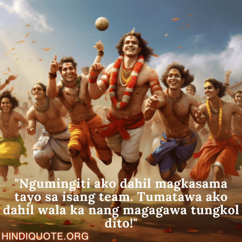 Comedy Quotes Tagalog For Your Teammate "Ngumingiti ako dahil magkasama tayo sa isang team. Tumatawa ako dahil wala ka nang magagawa tungkol dito!"