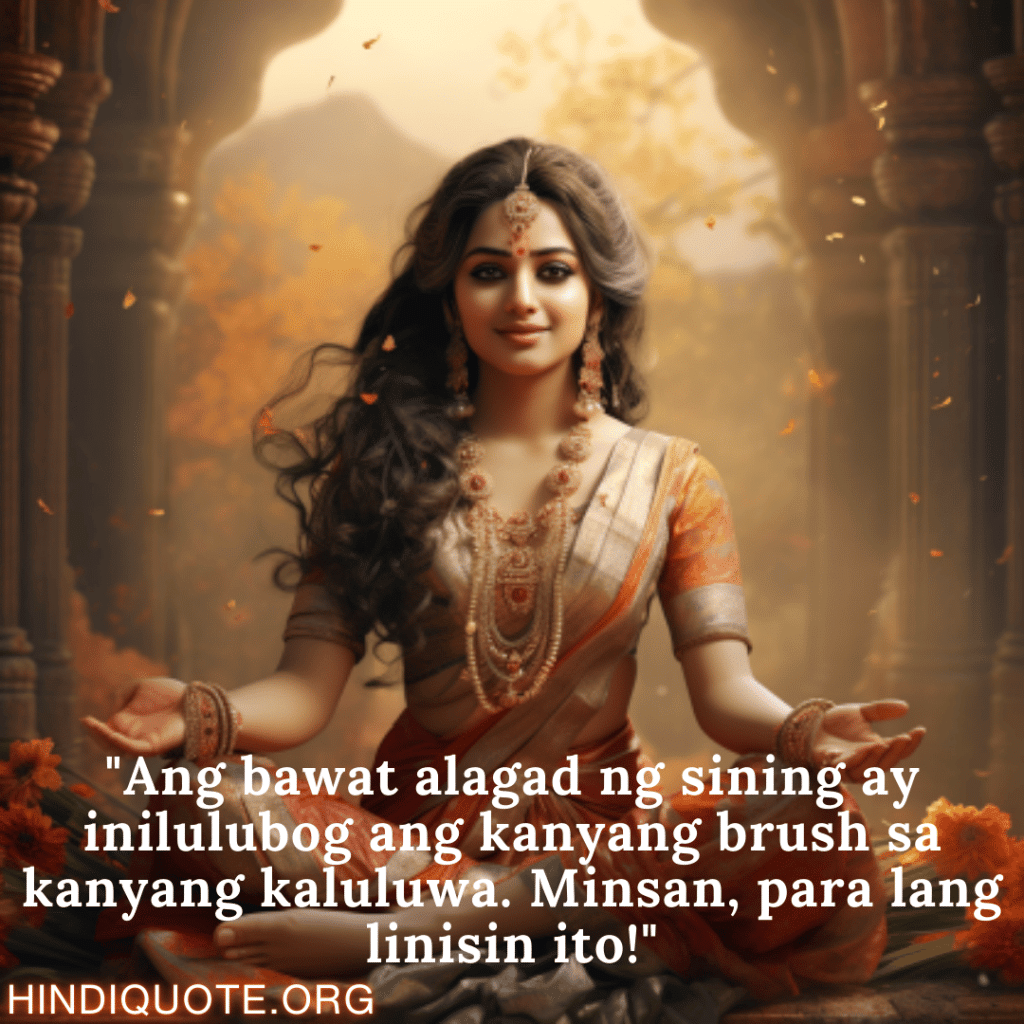 Funny Quotes In Tagalog For An Artist "Ang bawat alagad ng sining ay inilulubog ang kanyang brush sa kanyang kaluluwa. Minsan, para lang linisin ito!"