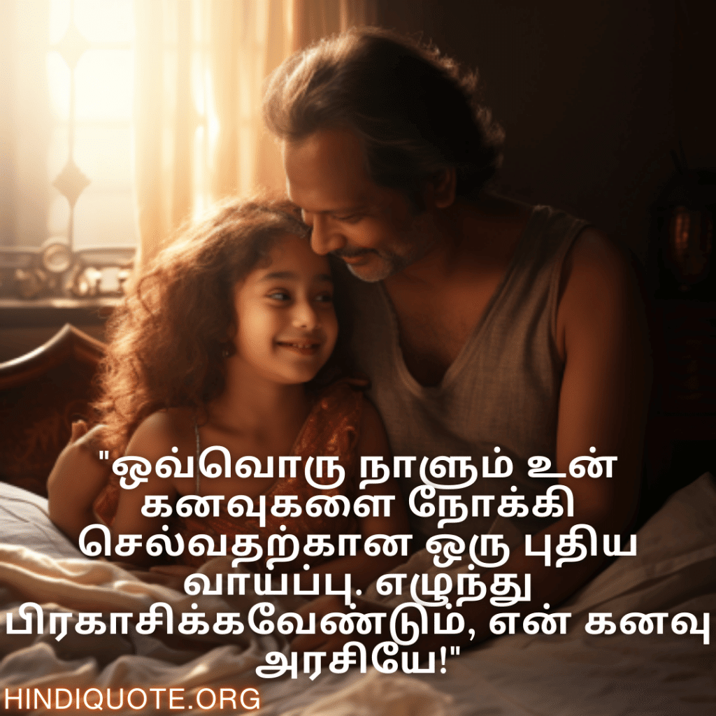 Good morning Wishes In Tamil For Your Daughter "ஒவ்வொரு நாளும் உன் கனவுகளை நோக்கி செல்வதற்கான ஒரு புதிய வாய்ப்பு. எழுந்து பிரகாசிக்கவேண்டும், என் கனவு அரசியே!"