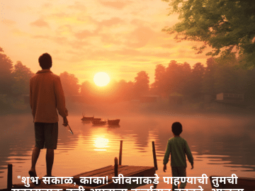 "शुभ सकाळ, काका! जीवनाकडे पाहण्याची तुमची सकारात्मक वृत्ती आम्हाला ऊर्जावान बनवते. आजचा दिवस अविस्मरणीय ठरो!"