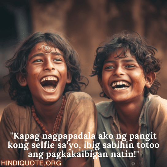 Comedy Quotes Tagalog For Friends "Kapag nagpapadala ako ng pangit kong selfie sa’yo, ibig sabihin totoo ang pagkakaibigan natin!"