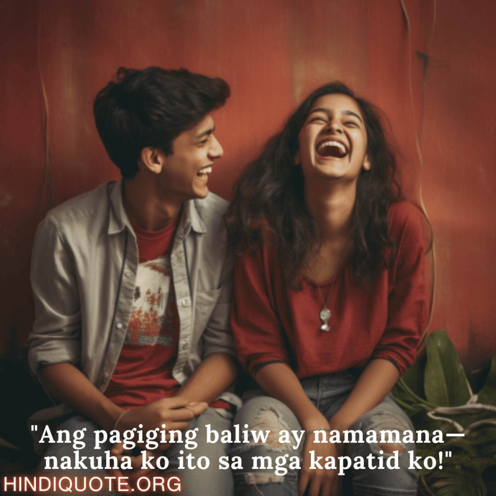 Comedy Quotes Tagalog For Siblings "Ang pagiging baliw ay namamana—nakuha ko ito sa mga kapatid ko!"