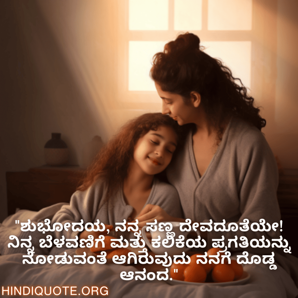 "ಶುಭೋದಯ, ನನ್ನ ಸಣ್ಣ ದೇವದೂತೆಯೇ! ನಿನ್ನ ಬೆಳವಣಿಗೆ ಮತ್ತು ಕಲಿಕೆಯ ಪ್ರಗತಿಯನ್ನು ನೋಡುವಂತೆ ಆಗಿರುವುದು ನನಗೆ ದೊಡ್ಡ ಆನಂದ."