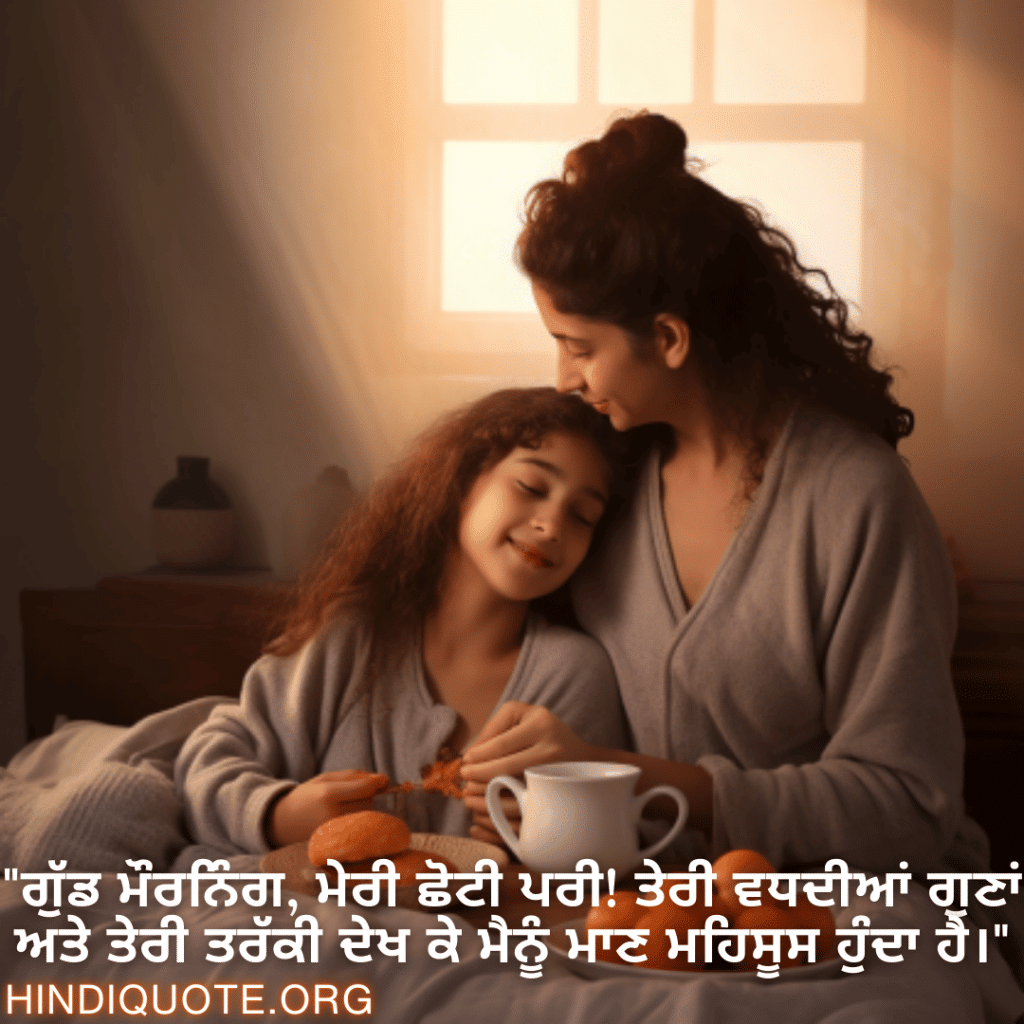 "ਗੁੱਡ ਮੌਰਨਿੰਗ, ਮੇਰੀ ਛੋਟੀ ਪਰੀ! ਤੇਰੀ ਵਧਦੀਆਂ ਗੁਣਾਂ ਅਤੇ ਤੇਰੀ ਤਰੱਕੀ ਦੇਖ ਕੇ ਮੈਨੂੰ ਮਾਣ ਮਹਿਸੂਸ ਹੁੰਦਾ ਹੈ।"