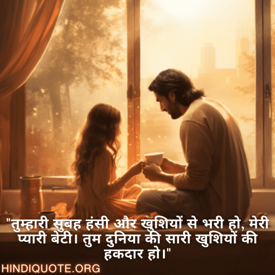 "तुम्हारी सुबह हंसी और खुशियों से भरी हो, मेरी प्यारी बेटी। तुम दुनिया की सारी खुशियों की हकदार हो।"