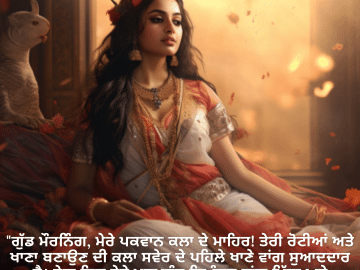 "ਗੁੱਡ ਮੌਰਨਿੰਗ, ਮੇਰੇ ਪਕਵਾਨ ਕਲਾ ਦੇ ਮਾਹਿਰ! ਤੇਰੀ ਰੋਟੀਆਂ ਅਤੇ ਖਾਣਾ ਬਣਾਉਣ ਦੀ ਕਲਾ ਸਵੇਰ ਦੇ ਪਹਿਲੇ ਖਾਣੇ ਵਾਂਗ ਸੁਆਦਦਾਰ ਹੈ। ਤੇਰਾ ਦਿਨ ਤੇਰੇ ਮਨਪਸੰਦ ਵਿਅੰਜਨ ਵਾਂਗ ਮਿੱਠਾ ਅਤੇ ਸੰਤੋਸ਼ਜਨਕ ਹੋਵੇ!"