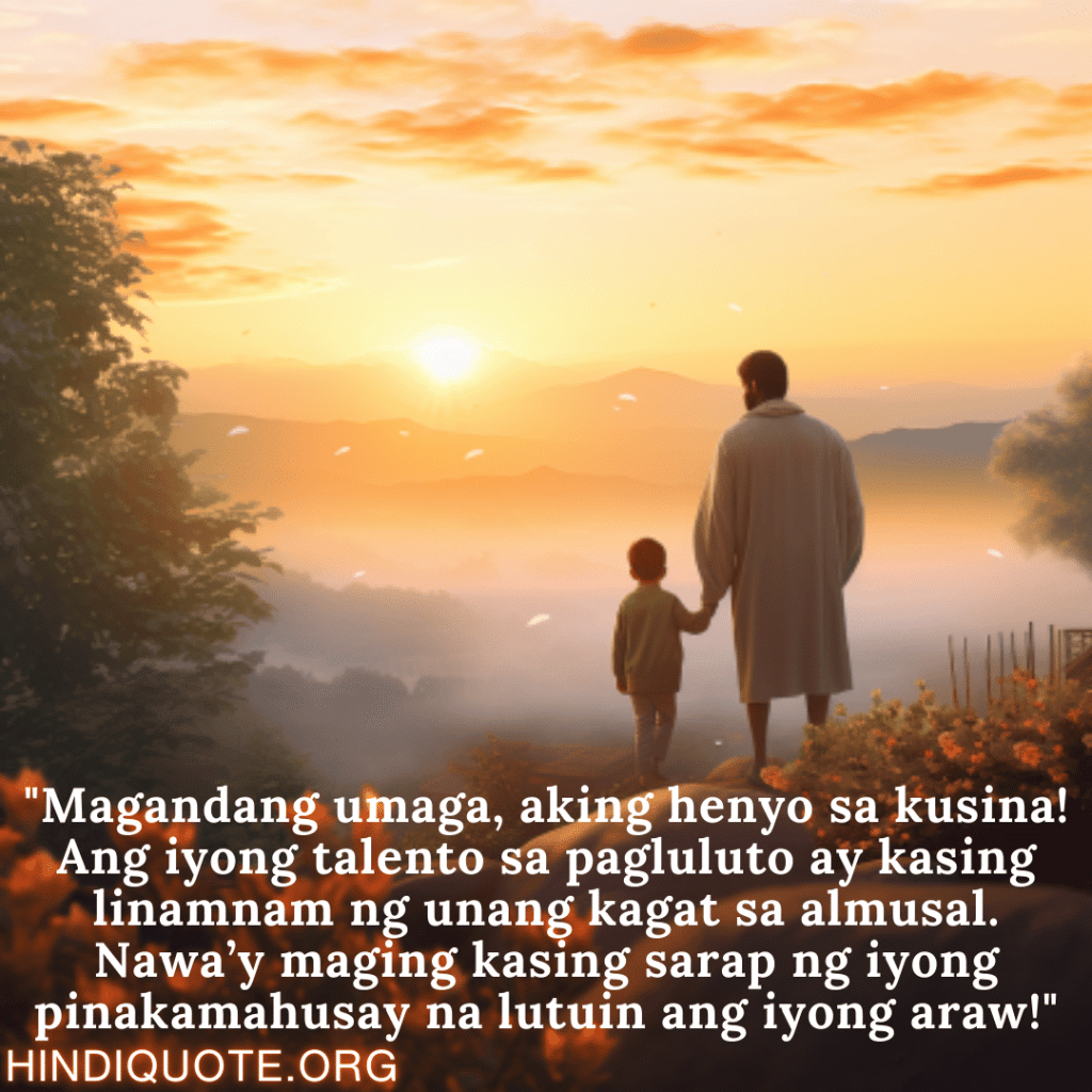 "Magandang umaga, aking henyo sa kusina! Ang iyong talento sa pagluluto ay kasing linamnam ng unang kagat sa almusal. Nawa’y maging kasing sarap ng iyong pinakamahusay na lutuin ang iyong araw!"