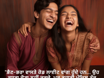 "ਭੈਣ-ਭਰਾ ਵਾਸਤੇ ਰੋਡ ਲਾਈਟ ਵਾਂਗ ਹੁੰਦੇ ਹਨ… ਉਹ ਰਸਤਾ ਛੋਟਾ ਨਹੀਂ ਕਰਦੇ, ਪਰ ਤੁਹਾਡੀ ਮੰਜ਼ਿਲ ਤੱਕ ਪਹੁੰਚਣ ਦੀ ਰੌਸ਼ਨੀ ਦੇਂਦੇ ਹਨ!"