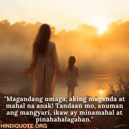 "Magandang umaga, aking maganda at mahal na anak! Tandaan mo, anuman ang mangyari, ikaw ay minamahal at pinahahalagahan."
